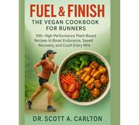 Fuel & Finish: The Vegan Cookbook for Runners: 100+ High-Performance Plant-Based Recipes to Boost Endurance, Speed Recovery, and Crush Every Mile