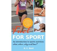 Fuel for Sport. : An Introduction to Sport Nutrition: What, When, Why and How?