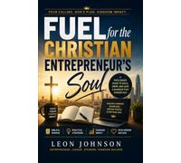 Fuel for the Christian Entrepreneur's Soul: Building Beyond Profit: An Easy-to-Follow Guide to Planning, Budgeting, and Launching Your Business