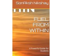 FUEL FROM WITHIN: A Powerful Guide for Students