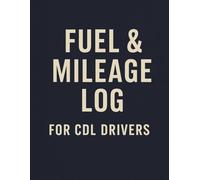 Fuel & Mileage Log For CDL Drivers: Track Fuel Expenses, Mileage Records, and Route Logs, A Practical Daily Driving Logbook for Professional Truckers & Commercial Drivers