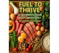 Fuel to Thrive: 10 Nutrients Your Body Needs Daily (Everyday Wellness)