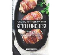 Fuel up, not Full Up with Keto Lunches!: Top 30 Effective Keto Lunch Recipes that won’t Make you Fat!