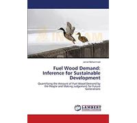 Fuel Wood Demand: Inference for Sustainable Development: Quantifying the Amount of Fuel Wood Demand by the People and Making Judgement for Future Generations