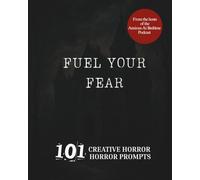 Fuel Your Fear 101 Creative Horror Writing Prompts: A Gothic Journal To Beat Writers Block, Flex Your Creativity, and Summon Terrifying Tales