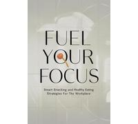 Fuel Your Focus: Smart Snacking and Healthy Eating Strategies for the Workplace