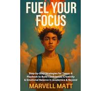 Fuel Your Focus: Step-by-Step Strategies for Teens: A Playbook to Build Confidence, Creativity & Emotional Balance in Academics & Beyond