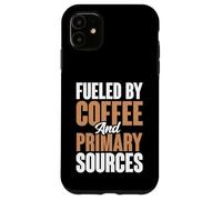 Fueled By Coffee And Primary Sources History Teacher Case for iPhone 11