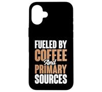 Fueled By Coffee And Primary Sources History Teacher Case for iPhone 16 Plus