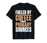 Fueled By Coffee And Primary Sources History Teacher T-Shirt