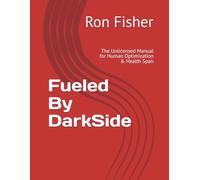 Fueled By DarkSide: The Unlicensed Manual for Human Optimization & Health Span (Fueled By Darkside: Human Optimization & Health Span)