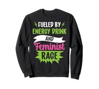 Fueled By Energy Drinks And Feminist Rage Feminism Female Sweatshirt