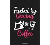 Fueled By Sewing & Coffee: Sewer Love Coffee Notebook, Quilter & Coffee Quote Notebook, Sewer Sketchbook Gift (100 lined pages - 6 x 9 inches)