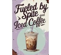 Fueled by Spite and Iced Coffee: Funny sarcastic lined notebook for coffee lovers, daily writing and motivation with attitude.
