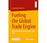 Fueling the Global Trade Engine: Noble Group & the Rise of China, 1980-2015