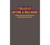 Fuelled by Caffeine & Mild Regret Notebook: A written record of choices my future self will question