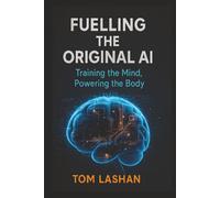 Fuelling the Original AI: Training the Mind, Powering the Body: Strengthen your mind. Power your body. Command your life.