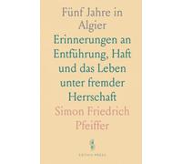 Fünf Jahre in Algier: Erinnerungen an Entführung, Haft und das Leben unter fremder Herrschaft