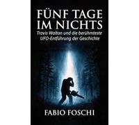 Fünf Tage im Nichts: Travis Walton und die berühmteste UFO-Entführung der Geschichte