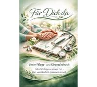 Für Dich da -Unser Pflege- und Übergabebuch: Alles Wichtige an einem Ort - klar, verständlich, jederzeit aktuell