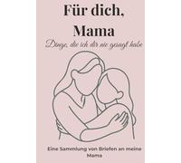 Für dich, Mama - Dinge, die ich dir nie gesagt habe: Ein emotionales Ausfüllbuch voller Briefe, Erinnerungen und Liebe | Das besondere Geschenk für Muttertag, Geburtstag & Weihnachten