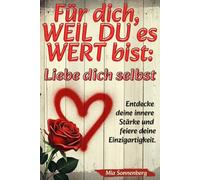 Für dich, weil du es wert bist: Liebe dich selbst.: Entdecke deine innere Stärke und feiere deine Einzigartigkeit.