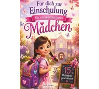 Für dich zur Einschulung: 15 Mutmachgeschichten für ein wunderbares Mädchen - Ideal als Vorlesebuch für den Schulstart und die 1. Klasse
