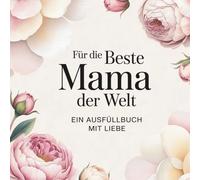Für die beste Mama der Welt: Ein liebevolles Ausfüllbuch mit Fragen und Sprüchen
