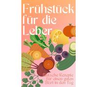Für die Leber kochen: Frühstücksrezepte für einen gesunden Start in den Tag, schnell und einfach