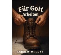 Für Gott Arbeiten - Der christliche Klassiker von Andrew Murray auf Deutsch (Andrew Murrays Glaubensleben)
