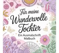 Für meine wundervolle Tochter: Ein Ausmalschrift Malbuch für Mädchen ab 10 Jahren