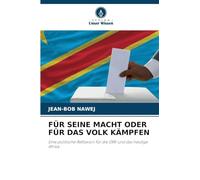 FÜR SEINE MACHT ODER FÜR DAS VOLK KÄMPFEN: Eine politische Reflexion für die DRK und das heutige Afrika