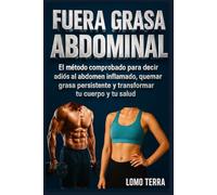 FUERA GRASA ABDOMINAL: La Guía Definitiva para Eliminar la Grasa del Vientre, Aplanar el Abdomen de Forma Natural y Recuperar Tu Salud Sin Dietas Extremas