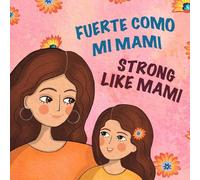 Fuerte Como Mi Mami/Strong Like Mami: Libro bilingüe para niños en español e inglés / A Bilingual Spanish-English Children’s Book