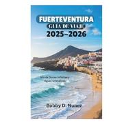 FUERTEVENTURA GUÍA DE VIAJE 2025-2026: Isla de Dunas Infinitas y Aguas Cristalinas