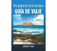 FUERTEVENTURA GUÍA DE VIAJE 2026: Explora playas bañadas por el sol, pueblos vibrantes, joyas ocultas, lugares de aventura, secretos culturales y experiencias isleñas inolvidables sin esfuerzo.