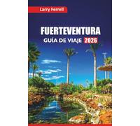 FUERTEVENTURA GUÍA DE VIAJE 2026: Explora playas escondidas, comida local, aventuras al aire libre, sitios culturales e ideas de itinerarios para un viaje a las Islas Canarias