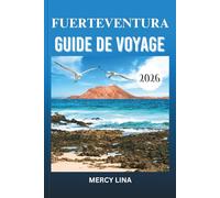 FUERTEVENTURA GUIDE DE VOYAGE 2026: Explorez sans effort plages ensoleillées, villes animées, perles cachées, lieux d'aventure, secrets culturels et expériences insulaires inoubliables.