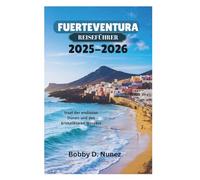 FUERTEVENTURA REISEFÜHRER 2025-2026: Insel der endlosen Dünen und des kristallklaren Wassers