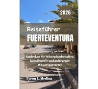 FUERTEVENTURA Reiseführer 2026: Entdecken Sie Wüstenlandschaften, Korallenriffe und aufregende Wassersportarten
