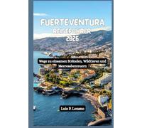 FUERTEVENTURA Reiseführer 2026: Wege zu einsamen Stränden, Wildtieren und Meeresabenteuern