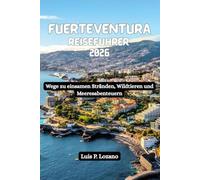 FUERTEVENTURA Reiseführer 2026: Wege zu einsamen Stränden, Wildtieren und Meeresabenteuern