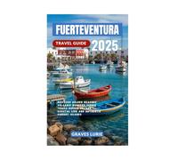 FUERTEVENTURA TRAVEL GUIDE 2025: Discover Golden Beaches Volcanic Wonders Scenic Trails hidden village Coastal Life and Authentic Canary Islands