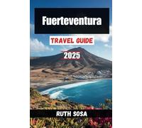 Fuerteventura Travel Guide 2025: Experience a Fantastic Tourist Vacation with Unforgettable Side Attractions