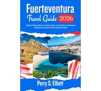 Fuerteventura Travel Guide 2026: Explore Pristine Beaches, Historic Sites, Local Cuisine, and Outdoor Adventures of Spain’s Canary Island Paradise. (Explore Beyond Limits and Boundaries)