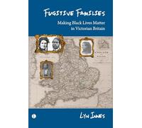 Fugitive Families: Making Black Lives Matter in Victorian Britain