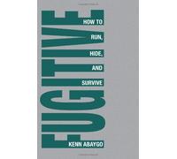 Fugitive!: How to Run, Hide and Survive