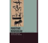 Fugitive Rousseau: Slavery, Primitivism, and Political Freedom (Just Ideas)