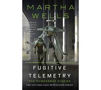 Fugitive Telemetry (Murderbot Diaries, 6): The Murderbot Diaries