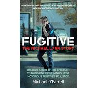 Fugitive: The Michael Lynn Story: The True Story of the Epic Hunt to Bring One of Ireland's Most Notorious Fugitives to Justice